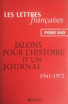 p Les Lettres i francaises i p p Jalons pour l histoire d un journal p p 1941 1972 p p Daix Pierre p