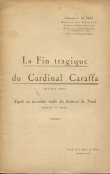 p La fin tragique du cardinal Caraffa mars 1561 d apres un document inedit des Archives du Nord analyse et texte p p Detrez Chanoine L p