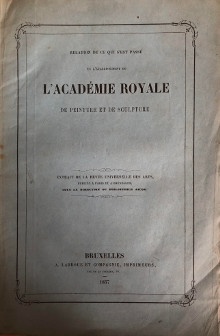 p L Academie Royale p p de Peinture et de Sculpture p p Relation de ce qui s est passe p p en l etablissement de p p sous la direction p p du Bibliophile Jacob p p Bruxelles 1857 p