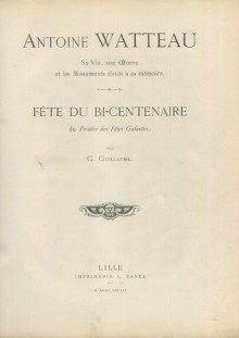 p Antoine Watteau sa vie son oeuvre et les monuments a sa memoire Fete du bi centenaire du i Peintre des Fetes Galantes i p p Guillaume G p