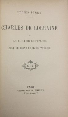 p Charles de Lorraine p p et p p La Cour de Bruxelles p p sous le regne de Marie Therese p p Perey Lucien p