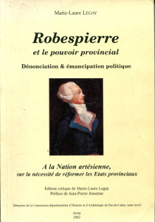 Robespierre et le pouvoir provincial Denonciation emancipation politique br em A la Nation artesienne sur la necessite de reformer les Etats provinciaux em edition critique Legay Marie Laure edit