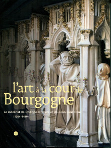 L art a la cour de Bourgogne le mecenat de Philippe le Hardi et de Jean sans Peur 1364 1419 Stephen N Fliegel et Sophie Jugie dir 