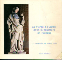 La Vierge a l Enfant dans la sculpture en Hainaut I La statuaire de 1200 a 1530 p Mambour Josee p