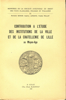 Contribution a l etude des institutions de la ville et de la chatellenie de Lille au Moyen Age p Monier Raymond i et al i p 