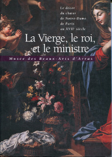 La vierge le roi et le ministre Le decor du choeur de Notre Dame de Paris au XVIIIe siecle Musee des Beaux Arts d Arras Notter Annick et Ambroise G 